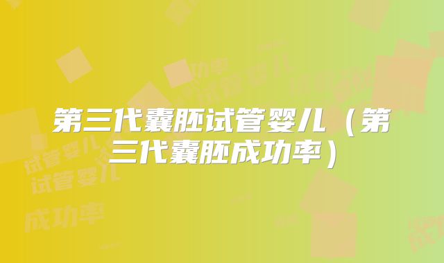第三代囊胚试管婴儿(第三代囊胚成功率)