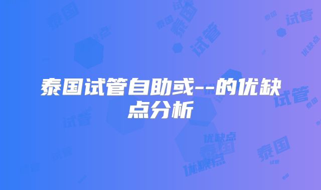 泰国试管自助或--的优缺点分析