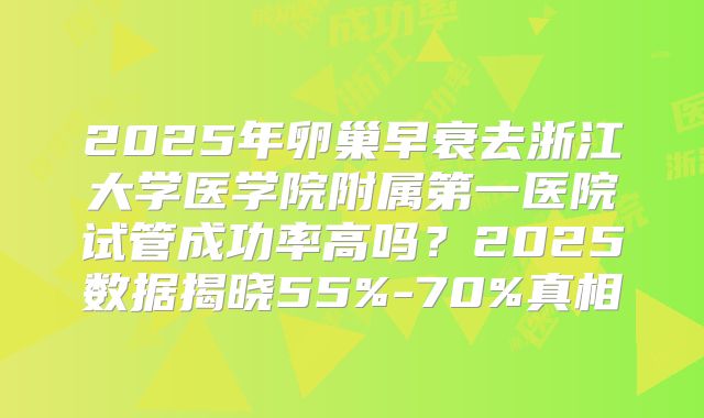 2025年卵巢早衰去浙江大学医学院附属第一医院试管成功率高吗?2025数据揭晓55%-70%真相