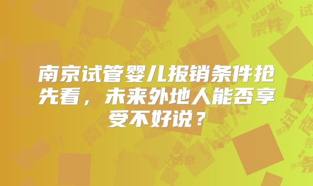 南京试管婴儿报销条件抢先看,未来外地人能否享受不好说?