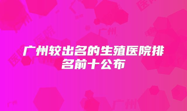 广州较出名的生殖医院排名前十公布