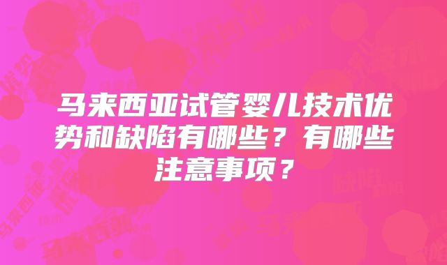 马来西亚试管婴儿技术优势和缺陷有哪些?有哪些注意事项?
