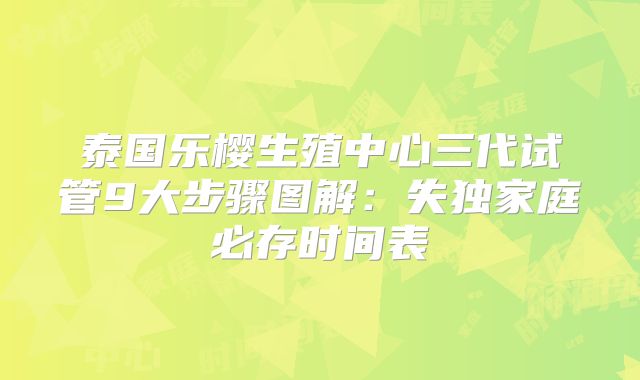 泰国乐樱生殖中心三代试管9大步骤图解:失独家庭必存时间表