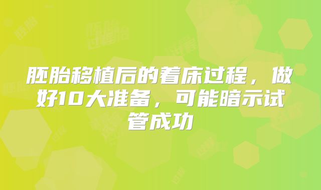 胚胎移植后的着床过程,做好10大准备,可能暗示试管成功