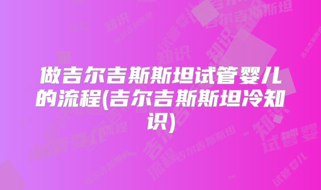 做吉尔吉斯斯坦试管婴儿的流程(吉尔吉斯斯坦冷知识)