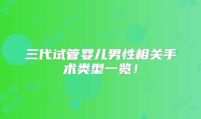 三代试管婴儿男性相关手术类型一览!