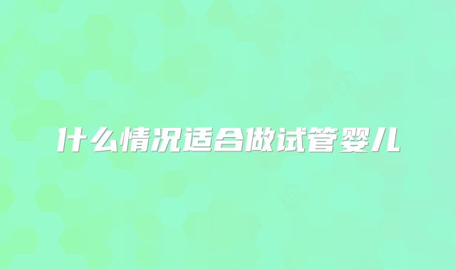 什么情况适合做试管婴儿