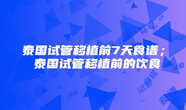 泰国试管移植前7天食谱; 泰国试管移植前的饮食