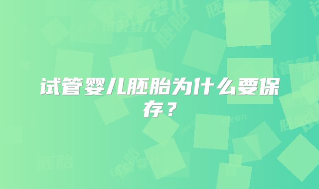 试管婴儿胚胎为什么要保存？