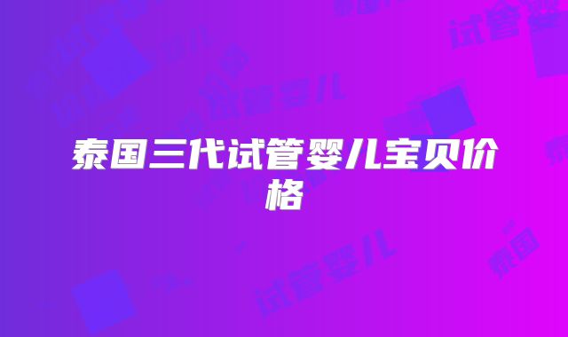 泰国三代试管婴儿宝贝价格