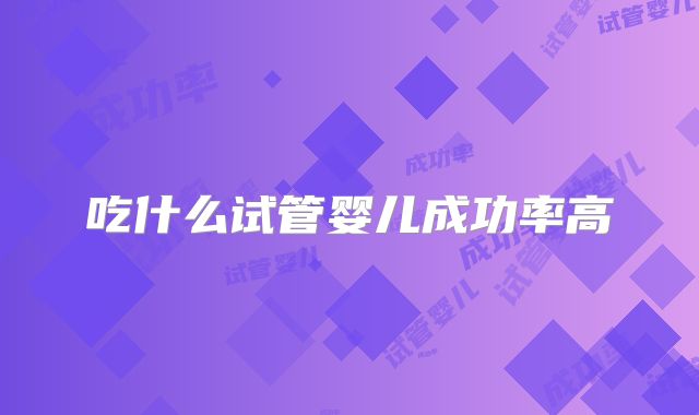 吃什么试管婴儿成功率高