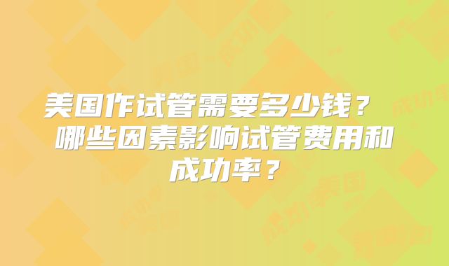 美国作试管需要多少钱? 哪些因素影响试管费用和成功率?