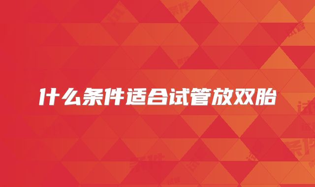 什么条件适合试管放双胎