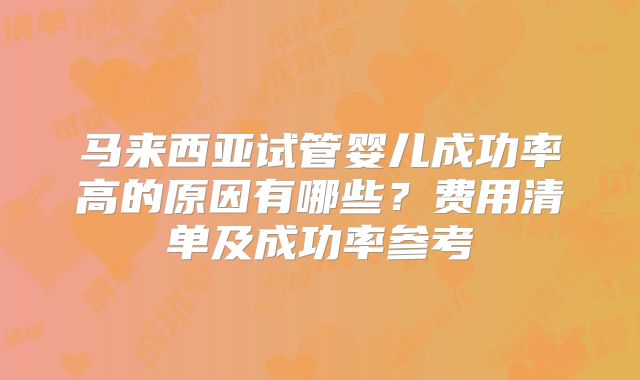 马来西亚试管婴儿成功率高的原因有哪些?费用清单及成功率参考