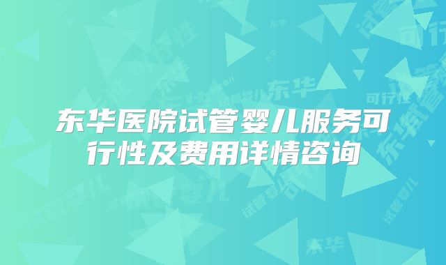 东华医院试管婴儿服务可行性及费用详情咨询
