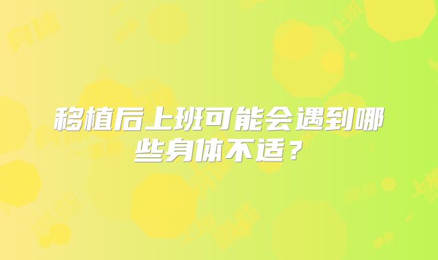 移植后上班可能会遇到哪些身体不适？