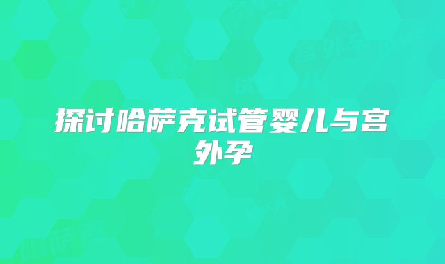 探讨哈萨克试管婴儿与宫外孕