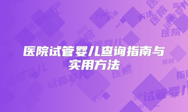 医院试管婴儿查询指南与实用方法