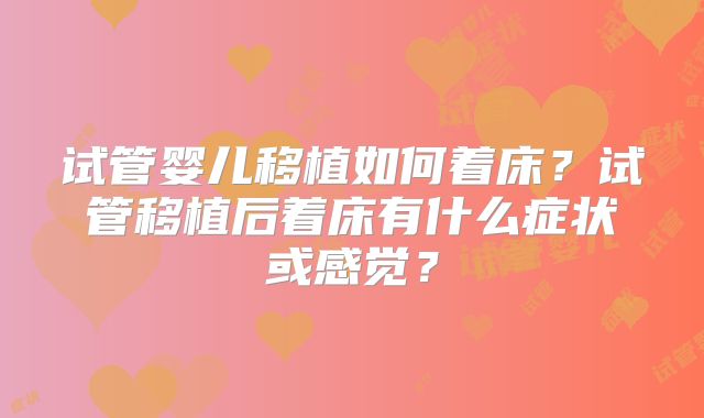 试管婴儿移植如何着床？试管移植后着床有什么症状或感觉？