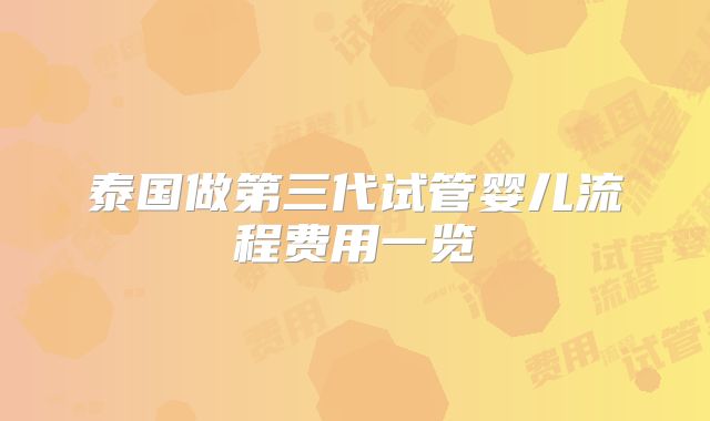 泰国做第三代试管婴儿流程费用一览