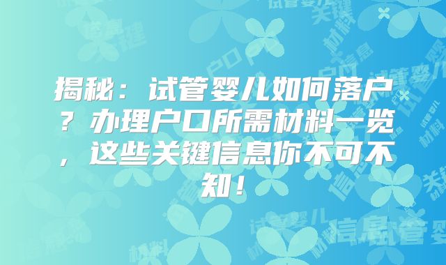 揭秘:试管婴儿如何落户?办理户口所需材料一览,这些关键信息你不可不知!