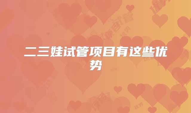 二三娃试管项目有这些优势