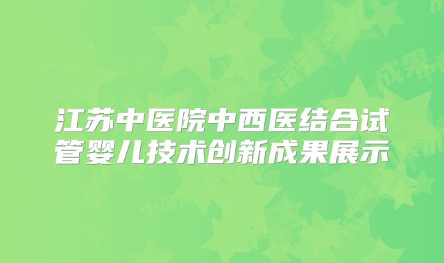 江苏中医院中西医结合试管婴儿技术创新成果展示