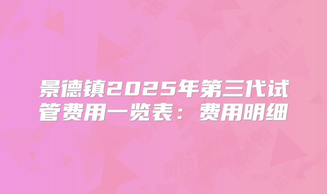 景德镇2025年第三代试管费用一览表：费用明细