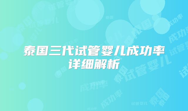 泰国三代试管婴儿成功率详细解析