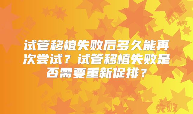 试管移植失败后多久能再次尝试？试管移植失败是否需要重新促排？