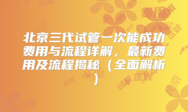 北京三代试管一次能成功费用与流程详解,最新费用及流程揭秘(全面解析)