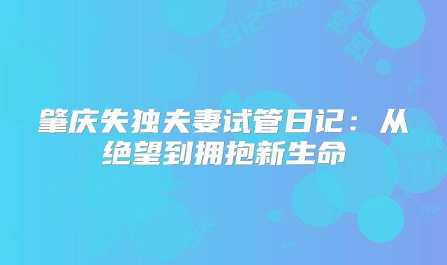 肇庆失独夫妻试管日记：从绝望到拥抱新生命