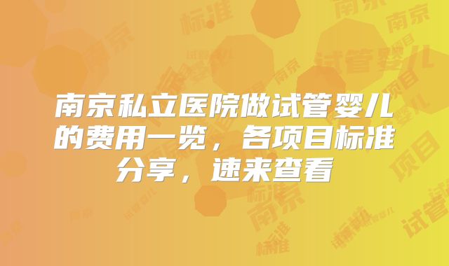 南京私立医院做试管婴儿的费用一览，各项目标准分享，速来查看