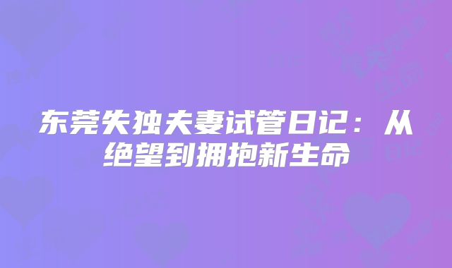 东莞失独夫妻试管日记:从绝望到拥抱新生命