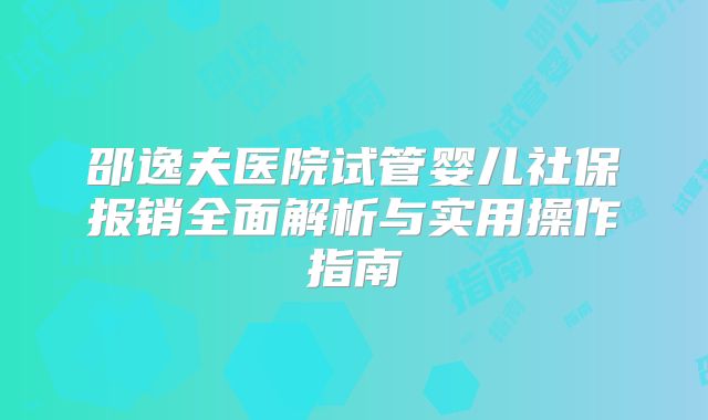 邵逸夫医院试管婴儿社保报销全面解析与实用操作指南