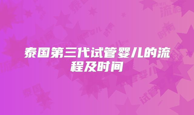 泰国第三代试管婴儿的流程及时间