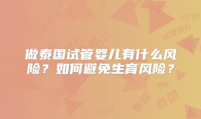 做泰国试管婴儿有什么风险?如何避免生育风险?