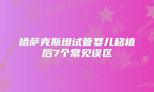 哈萨克斯坦试管婴儿移植后7个常见误区