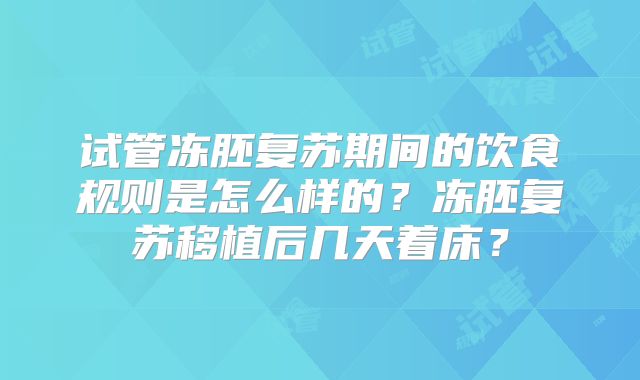 试管冻胚复苏期间的饮食规则是怎么样的？冻胚复苏移植后几天着床？