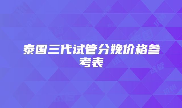 泰国三代试管分娩价格参考表