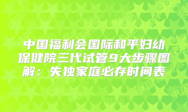 中国福利会国际和平妇幼保健院三代试管9大步骤图解:失独家庭必存时间表