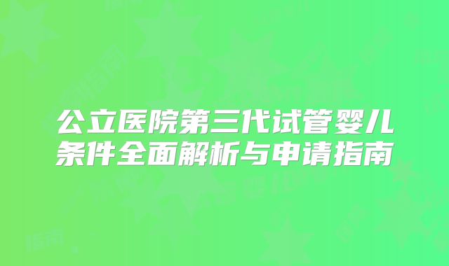 公立医院第三代试管婴儿条件全面解析与申请指南