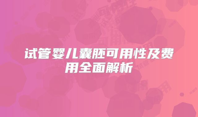 试管婴儿囊胚可用性及费用全面解析