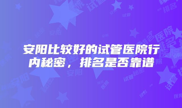 安阳比较好的试管医院行内秘密,排名是否靠谱