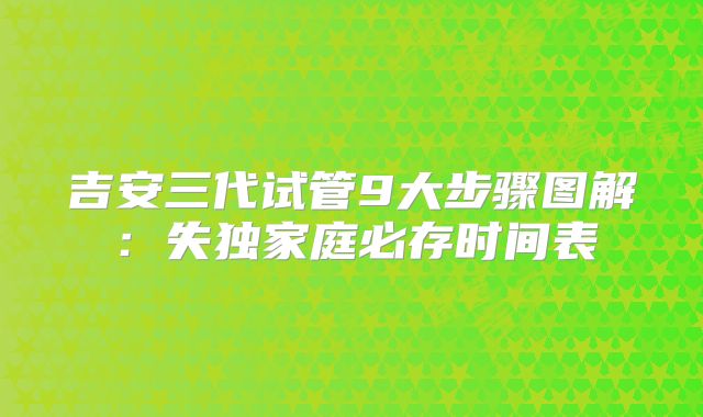 吉安三代试管9大步骤图解:失独家庭必存时间表