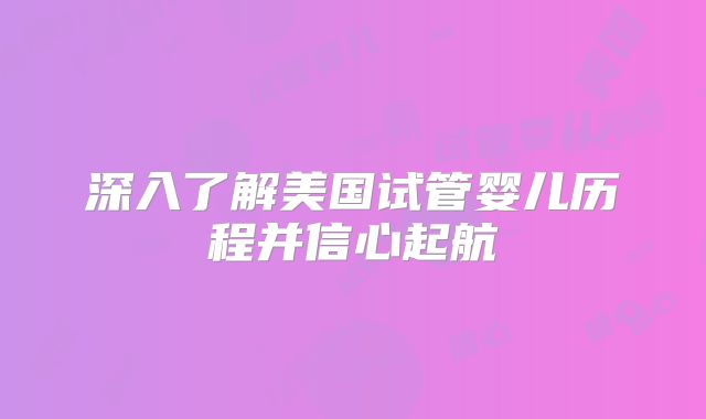深入了解美国试管婴儿历程并信心起航