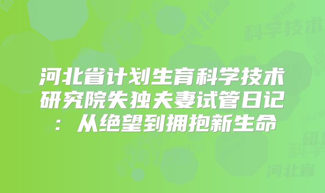 河北省计划生育科学技术研究院失独夫妻试管日记:从绝望到拥抱新生命