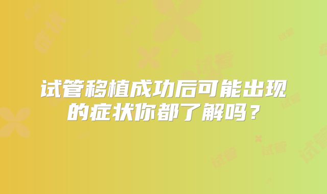 试管移植成功后可能出现的症状你都了解吗？