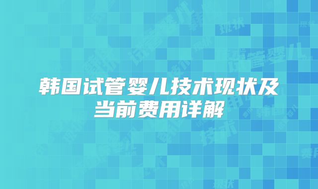 韩国试管婴儿技术现状及当前费用详解