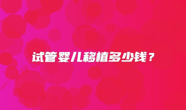 试管婴儿移植多少钱？